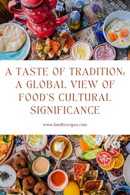 ATasteofTradition:TheCulturalSignificanceofTheseDishes